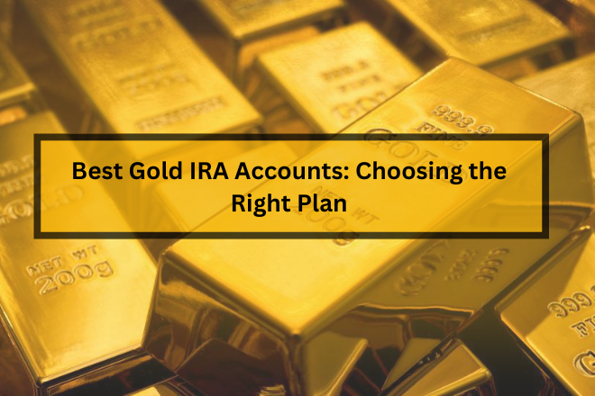 Best Gold IRA Accounts: Choosing the Right Plan