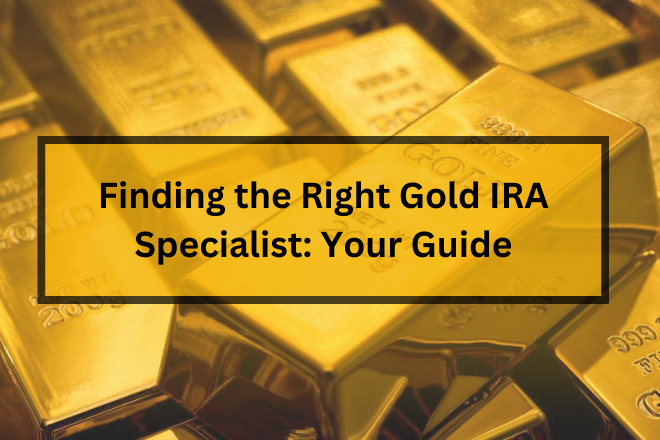 Finding the Right Gold IRA Specialist: Your Guide