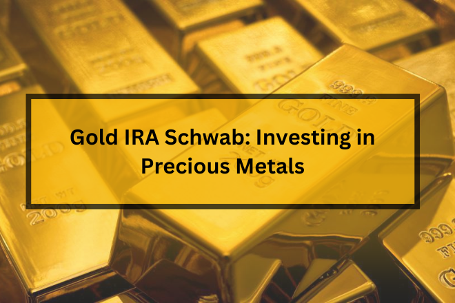 Gold IRA Schwab Investing in Precious Metals