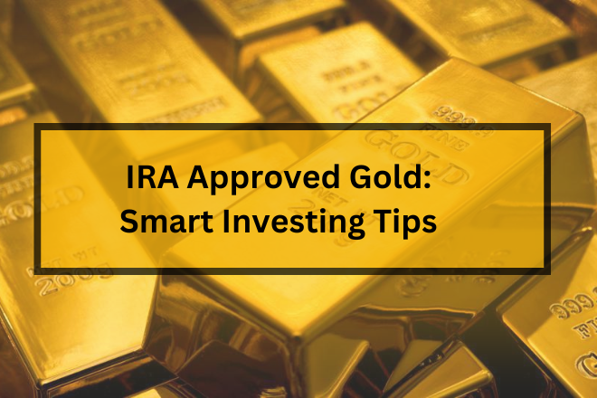 IRA Approved Gold: Smart Investing Tips