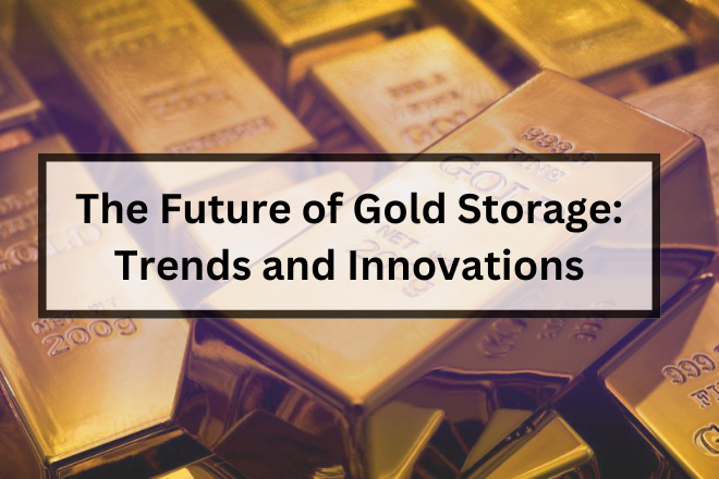 The Future of Gold Storage: Trends and Innovations