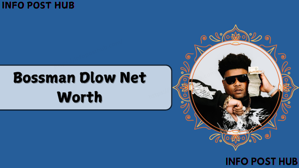 Bossman Dlow Net Worth